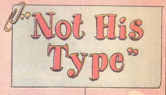An old comic book drawing of a paperclipped note reading, "Not His Type," in large, hand-lettered font.